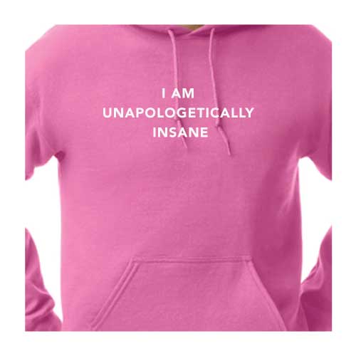 I Am Unapologetically Insane Hoodie Multiple Colors