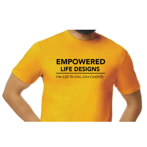 Empowered Life Designs T-shirt in gold with bold black lettering reading Empowered Life Designs One Life To Live, Live Carefully.