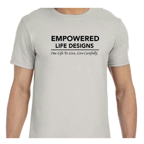 Empowered Life Designs T-shirt in ice-gray with bold black lettering reading Empowered Life Designs One Life To Live, Live Carefully.