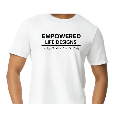 Empowered Life Designs T-shirt in white with bold black lettering reading Empowered Life Designs One Life To Live, Live Carefully.