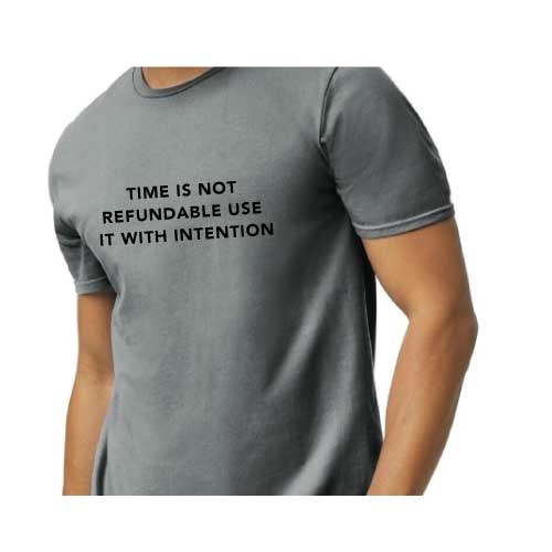 Multiple colors graphic tee shirt "Time Is Not Refundable, Use It With Intention"