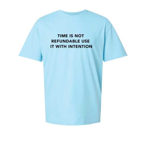 Multiple colors graphic tee shirt "Time Is Not Refundable, Use It With Intention"