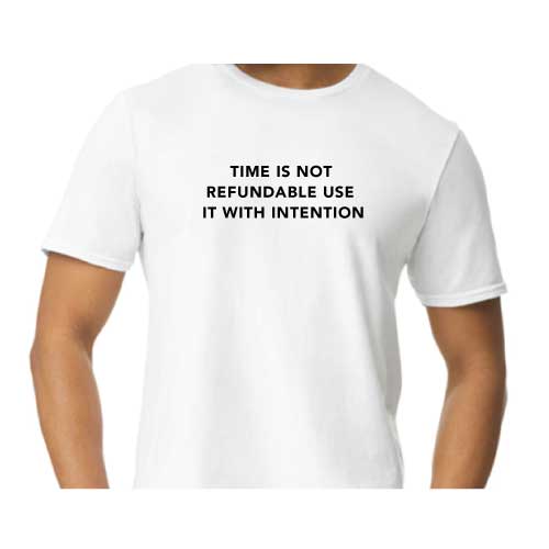 Multiple colors graphic tee shirt "Time Is Not Refundable, Use It With Intention"