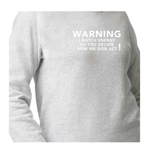 Warning I Match Energy, So You Decide How We Gon Act Graphic Sweatshirt