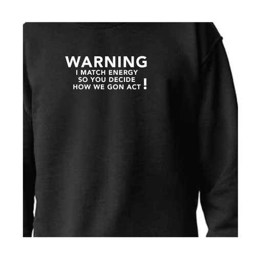 Warning I Match Energy, So You Decide How We Gon Act Graphic Sweatshirt