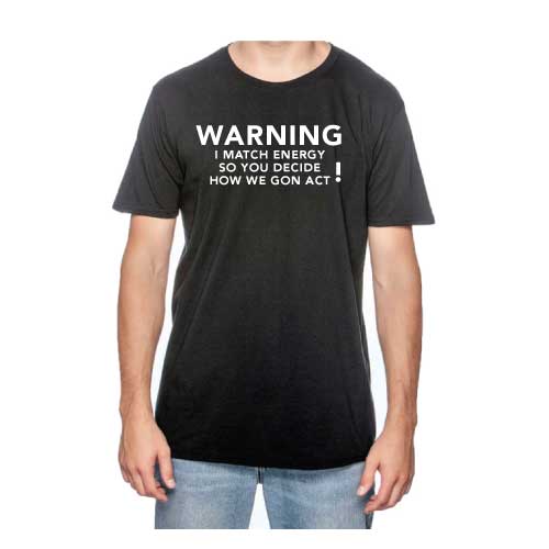Graphic Tee “Warning: I Match Energy, So You Decide How We Gon’ Act,” T-Shirt