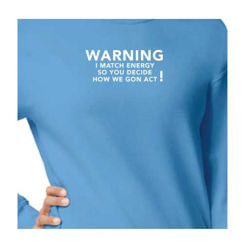 Warning I Match Energy, So You Decide How We Gon Act Graphic Sweatshirt