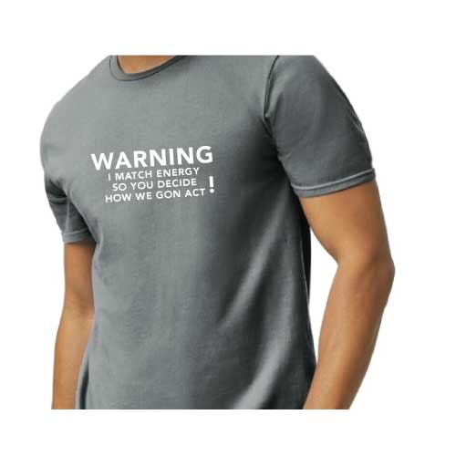 Graphic Tee “Warning: I Match Energy, So You Decide How We Gon’ Act,” T-Shirt