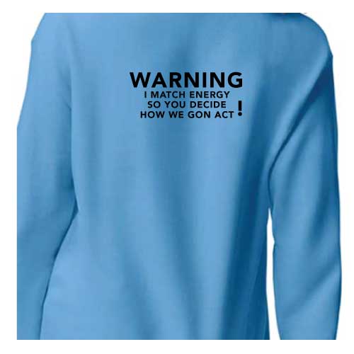 Warning: I Match Energy, So You Decide How We Gon’ Act, Graphic Sweatshirt with Multiple Colors