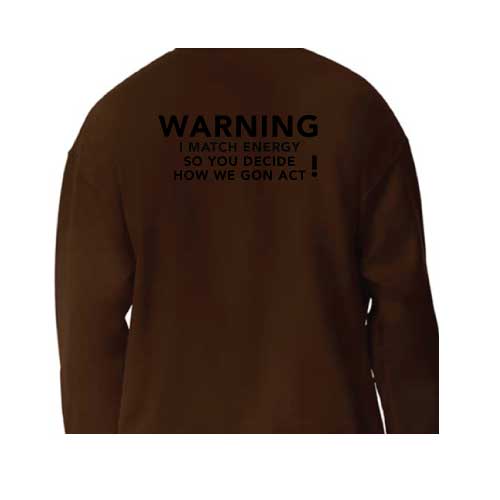 Warning: I Match Energy, So You Decide How We Gon’ Act, Graphic Sweatshirt with Multiple Colors