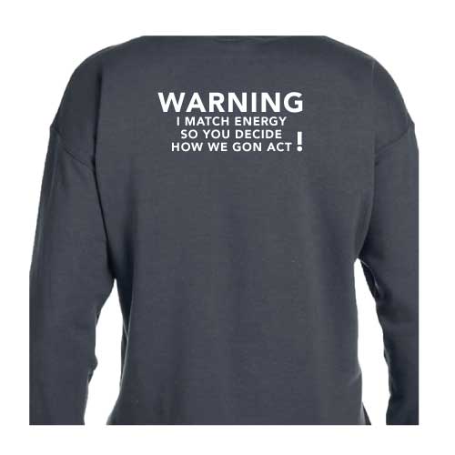 Warning I Match Energy, So You Decide How We Gon Act Graphic Sweatshirt