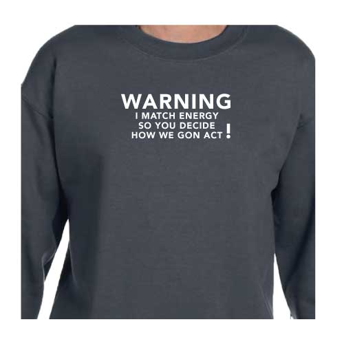 Warning I Match Energy, So You Decide How We Gon Act Graphic Sweatshirt