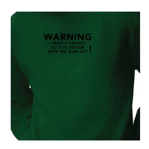 Warning: I Match Energy, So You Decide How We Gon’ Act, Graphic Sweatshirt with Multiple Colors