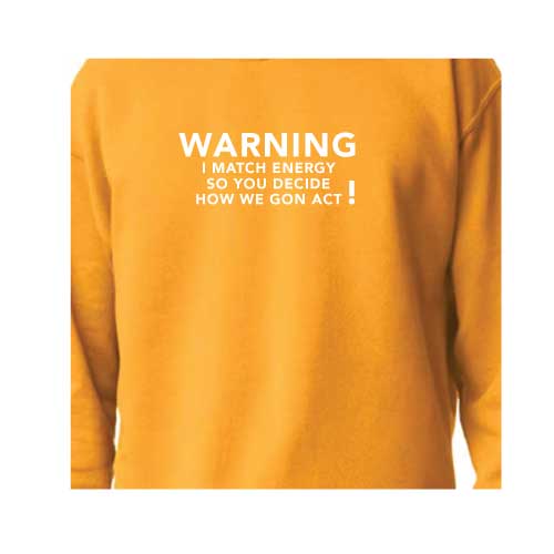 Warning I Match Energy, So You Decide How We Gon Act Graphic Sweatshirt