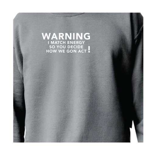 Warning I Match Energy, So You Decide How We Gon Act Graphic Sweatshirt