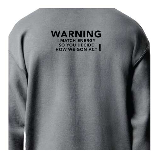 Warning: I Match Energy, So You Decide How We Gon’ Act, Graphic Sweatshirt with Multiple Colors