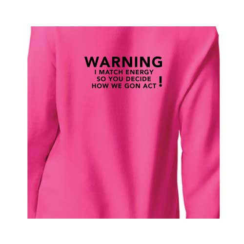 Warning: I Match Energy, So You Decide How We Gon’ Act, Graphic Sweatshirt with Multiple Colors
