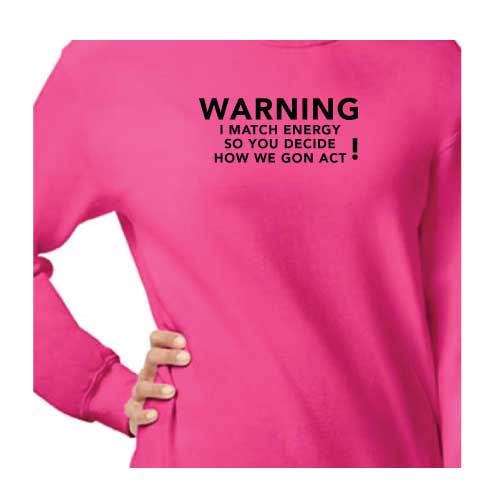 Warning: I Match Energy, So You Decide How We Gon’ Act, Graphic Sweatshirt with Multiple Colors