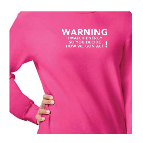 Warning I Match Energy, So You Decide How We Gon Act Graphic Sweatshirt