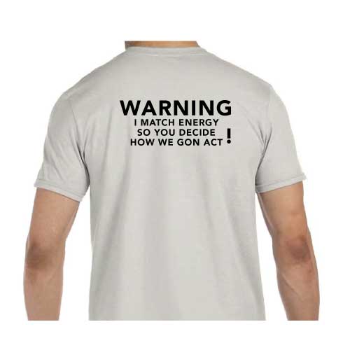 Warning: I Match Energy, So You Decide How We Gon’ Act,” Graphic Tee