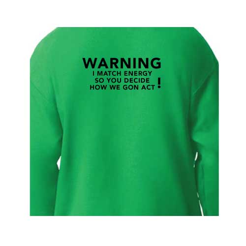 Warning: I Match Energy, So You Decide How We Gon’ Act, Graphic Sweatshirt with Multiple Colors