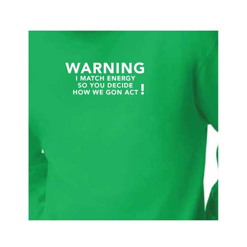 Warning I Match Energy, So You Decide How We Gon Act Graphic Sweatshirt