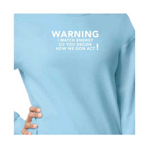 Warning I Match Energy, So You Decide How We Gon Act Graphic Sweatshirt
