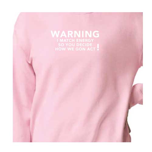 Warning I Match Energy, So You Decide How We Gon Act Graphic Sweatshirt