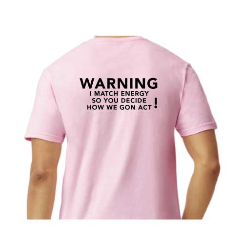 Warning: I Match Energy, So You Decide How We Gon’ Act,” Graphic Tee