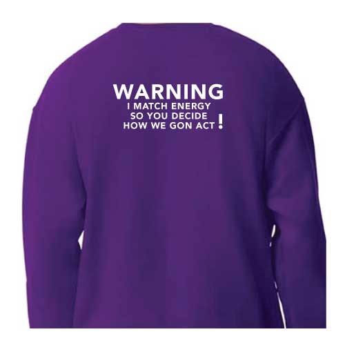Warning I Match Energy, So You Decide How We Gon Act Graphic Sweatshirt