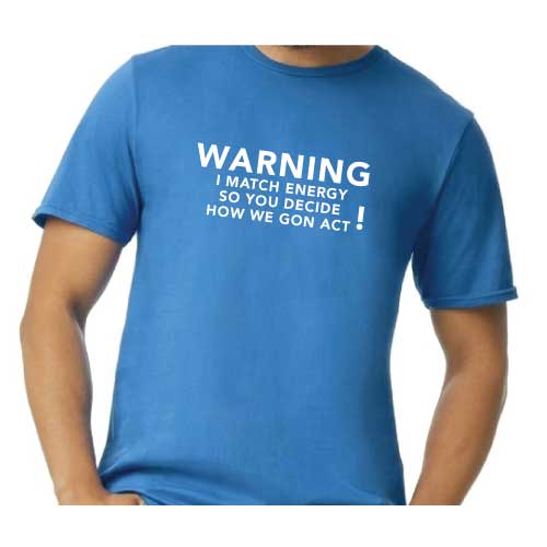 Graphic Tee “Warning: I Match Energy, So You Decide How We Gon’ Act,” T-Shirt