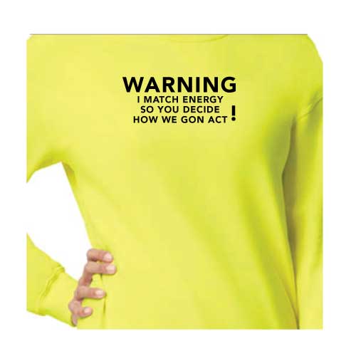 Warning: I Match Energy, So You Decide How We Gon’ Act, Graphic Sweatshirt with Multiple Colors