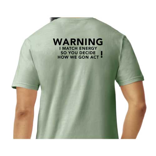 Warning: I Match Energy, So You Decide How We Gon’ Act,” Graphic Tee