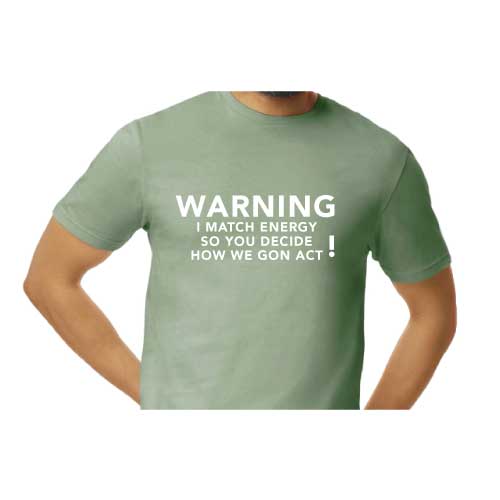 Graphic Tee “Warning: I Match Energy, So You Decide How We Gon’ Act,” T-Shirt
