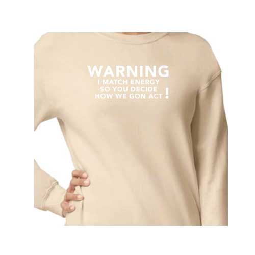 Warning I Match Energy, So You Decide How We Gon Act Graphic Sweatshirt