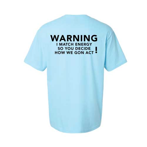 Warning: I Match Energy, So You Decide How We Gon’ Act,” Graphic Tee