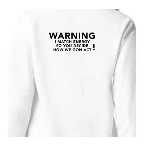 Warning: I Match Energy, So You Decide How We Gon’ Act, Graphic Sweatshirt with Multiple Colors