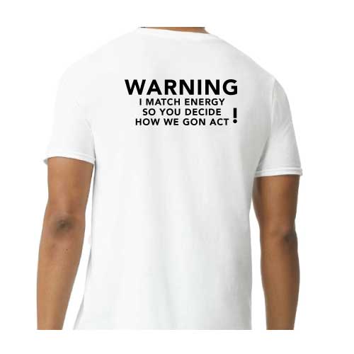 Warning: I Match Energy, So You Decide How We Gon’ Act,” Graphic Tee